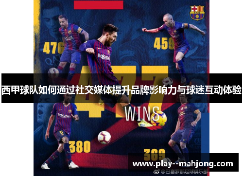 西甲球队如何通过社交媒体提升品牌影响力与球迷互动体验