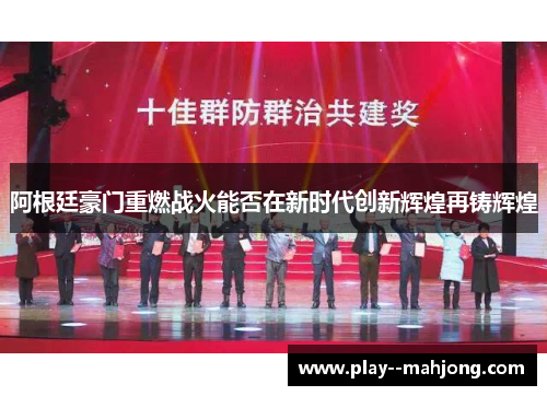 阿根廷豪门重燃战火能否在新时代创新辉煌再铸辉煌