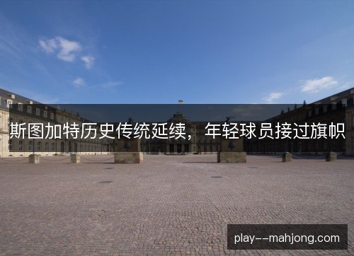 斯图加特历史传统延续,年轻球员接过旗帜 斯图加特历史传统延续,年轻球员接过旗帜